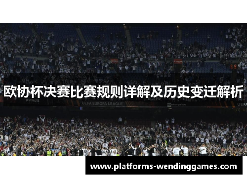 欧协杯决赛比赛规则详解及历史变迁解析
