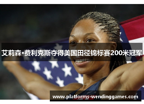 艾莉森·费利克斯夺得美国田径锦标赛200米冠军