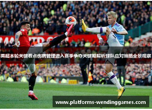 英超本轮关键看点伤病管理进入赛季争夺关键期解析球队应对策略全景观察